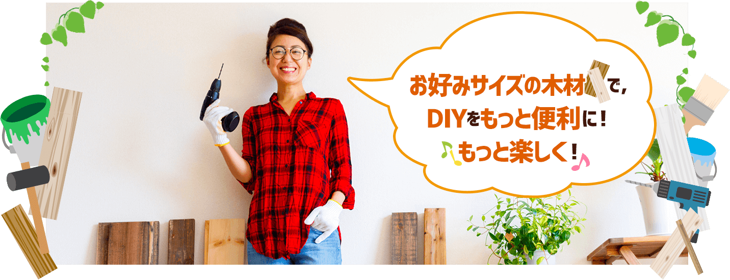 お好みサイズの木材で、DIYをもっと便利に!もっと楽しく!